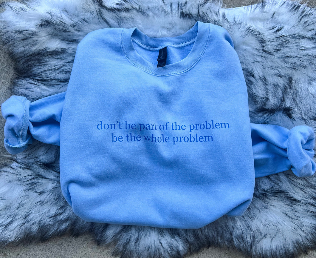 Be The Whole Problem- Crewneck